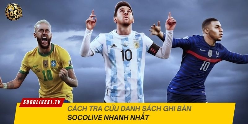 Cách tra cứu danh sách ghi bàn Socolive nhanh nhất