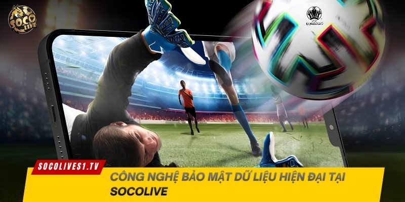 Công nghệ bảo mật dữ liệu hiện đại tại Socolive