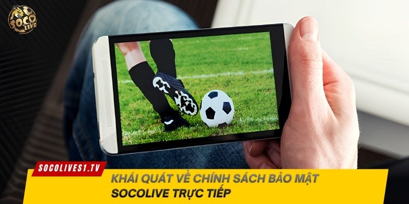 Khái quát về chính sách bảo mật Socolive trực tiếp