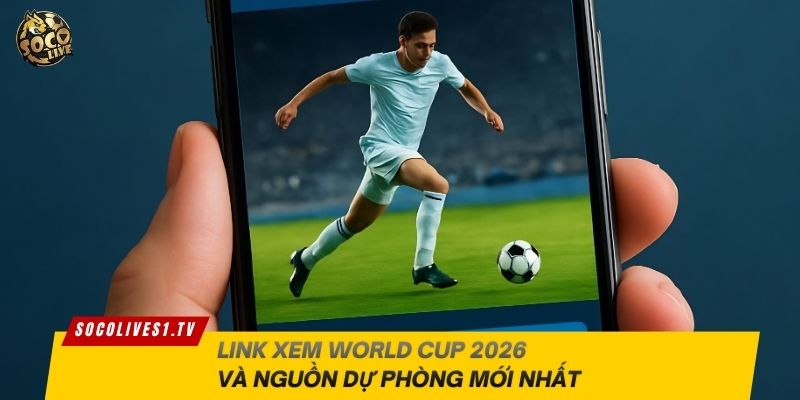Link xem World Cup 2026 và nguồn dự phòng mới nhất