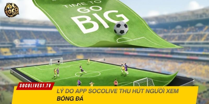 Lý do app Socolive thu hút người xem bóng đá