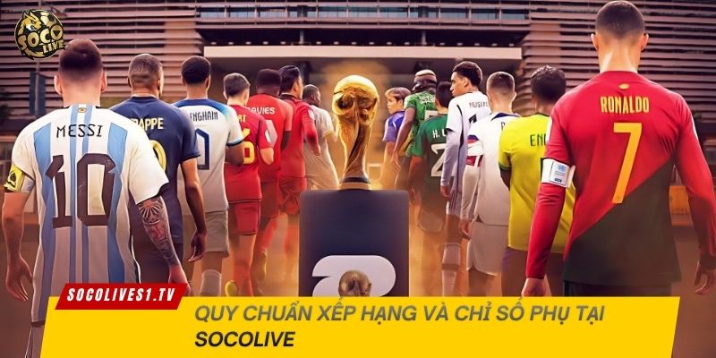 Quy chuẩn xếp hạng và chỉ số phụ tại Socolive