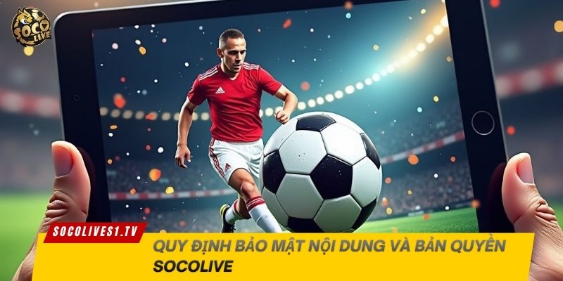 Quy định bảo mật nội dung và bản quyền Socolive