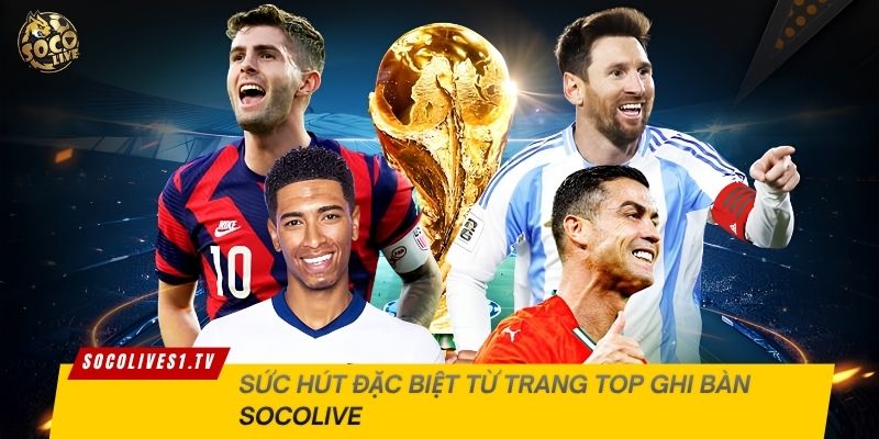 Sức hút đặc biệt từ trang Top ghi bàn Socolive