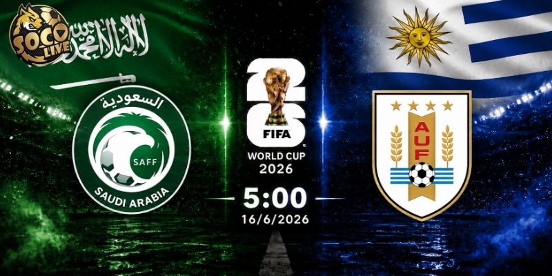 Soi kèo Ả Rập Saudi vs Uruguay, 5h 16/6 - VCK World Cup 2026