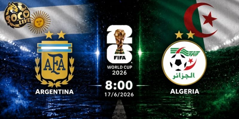 Soi kèo Argentina vs Algeria, 8h ngày 17/6 - World Cup 2026