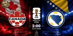 Soi kèo Canada vs Bosnia, 2h ngày 13/6 - VCK World Cup 2026