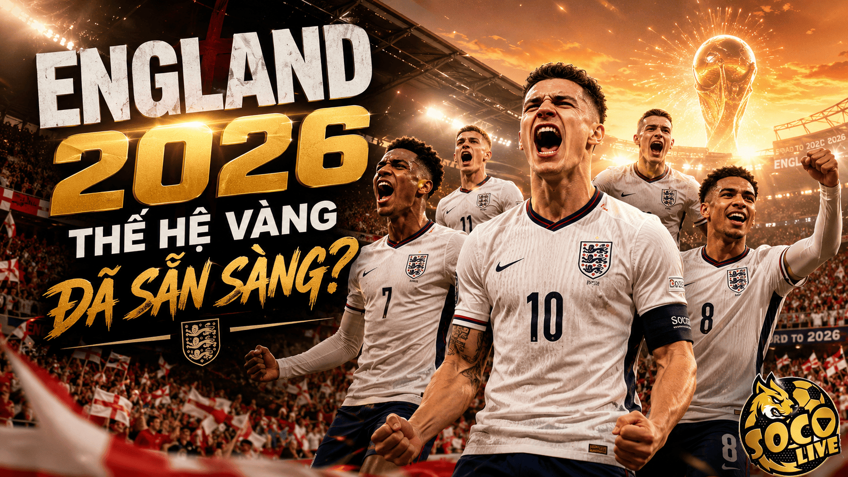 England 2026 Thế Hệ Vàng Đã Sẵn Sàng