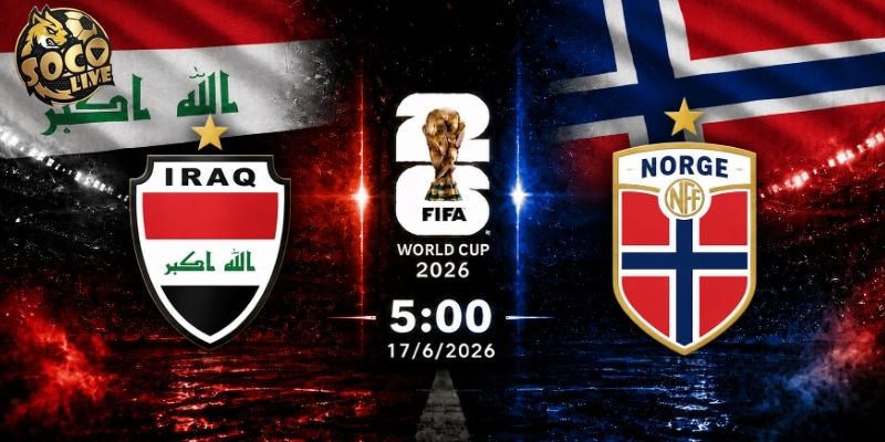 Soi kèo Iraq vs Na Uy, 5h ngày 17/6 - VCK World Cup 2026