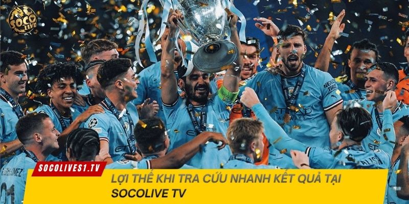 Lợi thế khi tra cứu kết quả tại Socolive TV