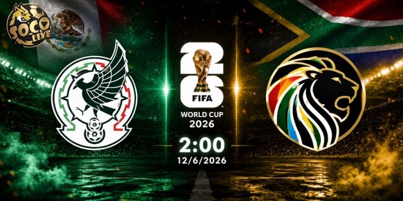 Soi kèo Mexico vs Nam Phi, 2h ngày 12/6 - VCK World Cup 2026
