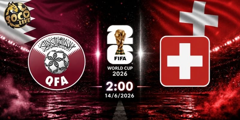 Soi kèo Qatar vs Thụy Sĩ, 2h ngày 14/6 - VCK World Cup 2026