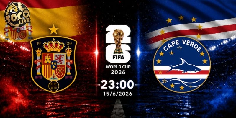 Soi kèo Tây Ban Nha vs Cape Verde, 23h 15/6 - World Cup 2026