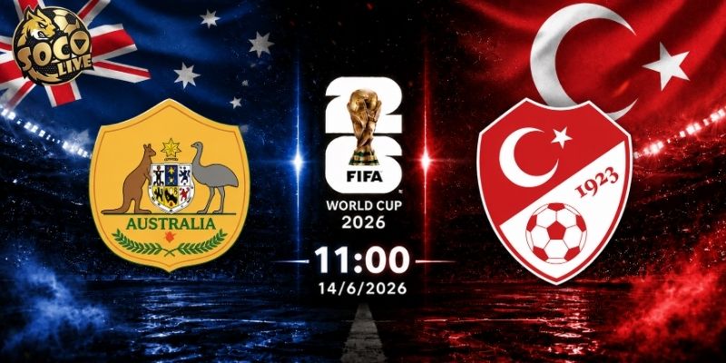 Soi kèo Úc vs Thổ Nhĩ Kỳ, 11h ngày 14/6 - VCK World Cup 2026